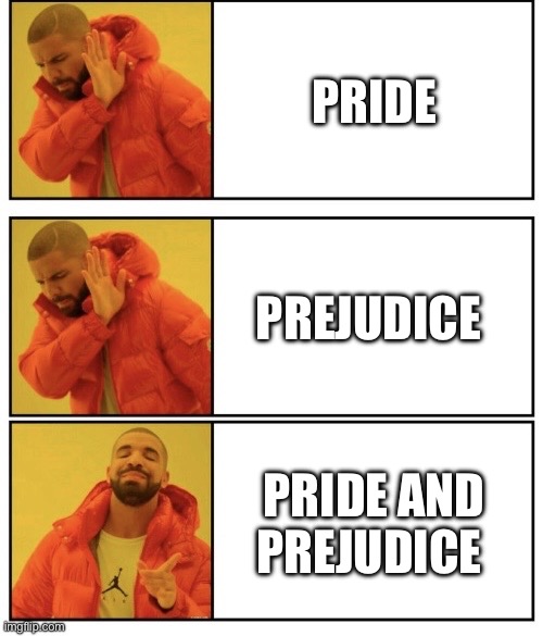 Pride or Prejudice? | PRIDE; PREJUDICE; PRIDE AND PREJUDICE | image tagged in drake no no yes | made w/ Imgflip meme maker