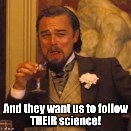 Laughing Leo Meme | And they want us to follow
THEIR science! | image tagged in memes,laughing leo | made w/ Imgflip meme maker