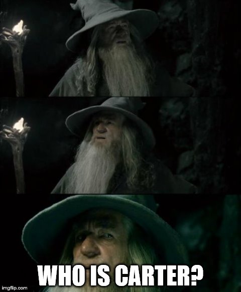Confused Gandalf Meme | WHO IS CARTER? | image tagged in memes,confused gandalf | made w/ Imgflip meme maker