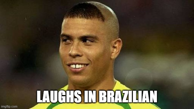Brazilian Ronaldo | LAUGHS IN BRAZILIAN | image tagged in brazilian ronaldo | made w/ Imgflip meme maker