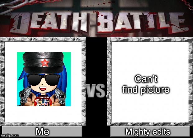 death battle | Can’t find picture; Me; Mighty edits | image tagged in death battle | made w/ Imgflip meme maker