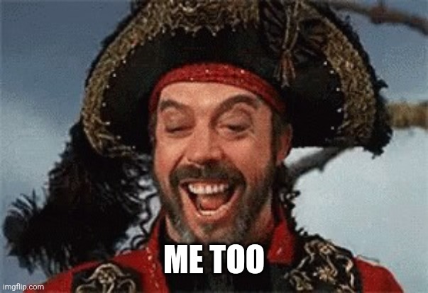 TIM CURRY PIRATE | ME TOO | image tagged in tim curry pirate | made w/ Imgflip meme maker