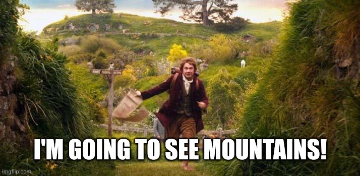 I'm going on an adventure | I'M GOING TO SEE MOUNTAINS! | image tagged in i'm going on an adventure | made w/ Imgflip meme maker