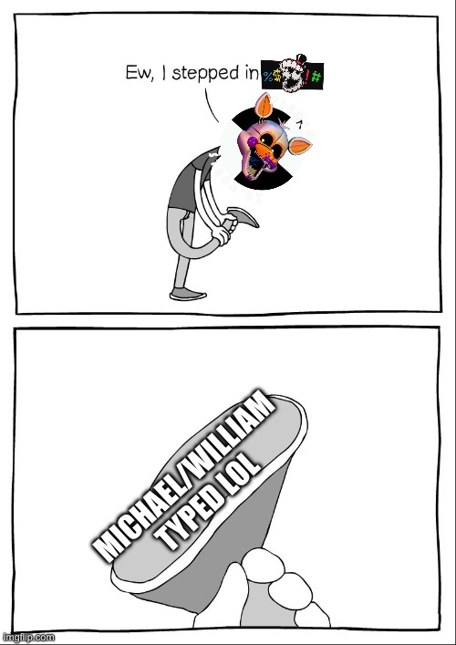 Lolbit’s Mechanic Be Like | MICHAEL/WILLIAM TYPED LOL | image tagged in ew i stepped in crap,lolbit | made w/ Imgflip meme maker