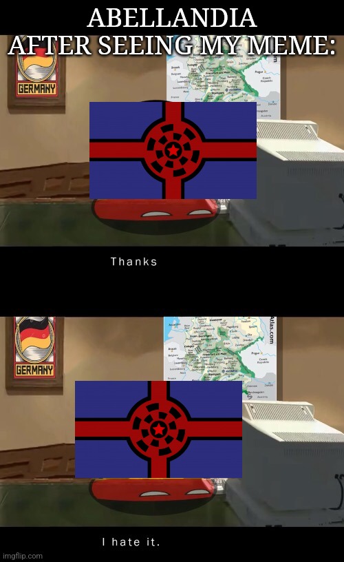 ABELLANDIA AFTER SEEING MY MEME: | image tagged in germany thanks i hate it | made w/ Imgflip meme maker