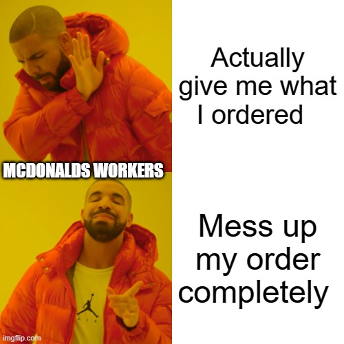 Actually give me what I ordered Mess up my order completely MCDONALDS WORKERS | image tagged in memes,drake hotline bling | made w/ Imgflip meme maker