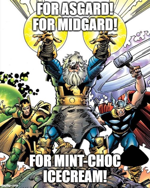 Mint Choc Warcry | FOR ASGARD! FOR MIDGARD! FOR MINT-CHOC ICECREAM! | image tagged in loki,odin,thor,warcry | made w/ Imgflip meme maker