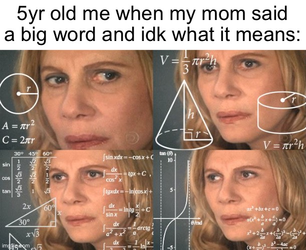 “… its thinking time.” | 5yr old me when my mom said a big word and idk what it means: | image tagged in calculating meme,memes | made w/ Imgflip meme maker