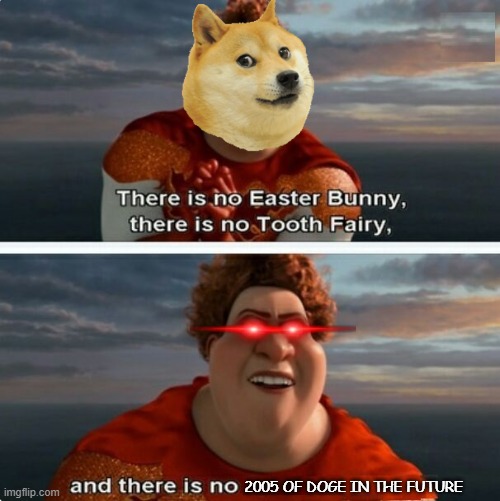 when the MAY attacks the doge life | 2005 OF DOGE IN THE FUTURE | image tagged in tighten megamind there is no easter bunny,memes,doge,megamind | made w/ Imgflip meme maker