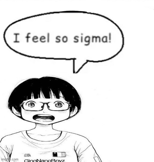 kadode feels so sigma | image tagged in i feel so sigma,memes | made w/ Imgflip meme maker