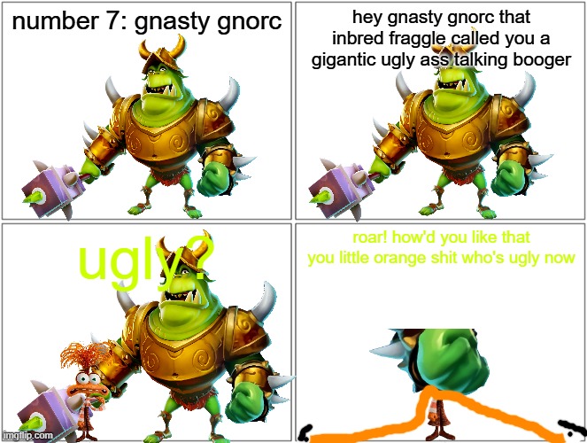 ugly inbred fraggle gets killed by gnasty gnorc | number 7: gnasty gnorc; hey gnasty gnorc that inbred fraggle called you a gigantic ugly ass talking booger; ugly? roar! how'd you like that you little orange shit who's ugly now | image tagged in memes,blank comic panel 2x2,pixar,spyro,activision,pwned | made w/ Imgflip meme maker