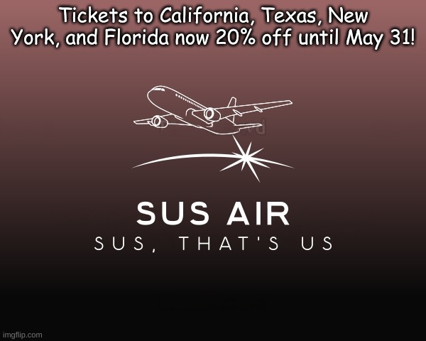 SUS Air | Tickets to California, Texas, New York, and Florida now 20% off until May 31! | image tagged in sus,air,is,the,best | made w/ Imgflip meme maker