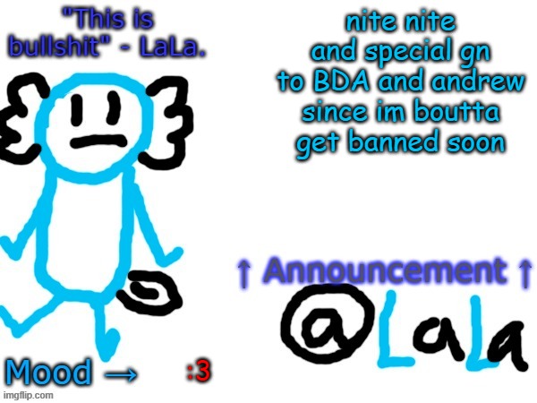 New another stupid lala temp version idfk | nite nite and special gn to BDA and andrew since im boutta get banned soon; :3 | image tagged in new another stupid lala temp version idfk | made w/ Imgflip meme maker