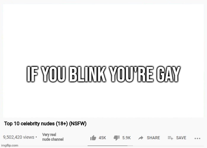 youtube video template | IF YOU BLINK YOU'RE GAY; Top 10 celebrity nudes (18+) (NSFW); Very real nude channel | image tagged in youtube video template | made w/ Imgflip meme maker