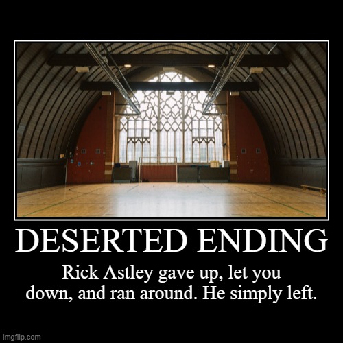 He didn't Spanish, so he vanish. | DESERTED ENDING | Rick Astley gave up, let you down, and ran around. He simply left. | image tagged in funny,demotivationals,rickroll,harrow club sports hall,rick astley | made w/ Imgflip demotivational maker