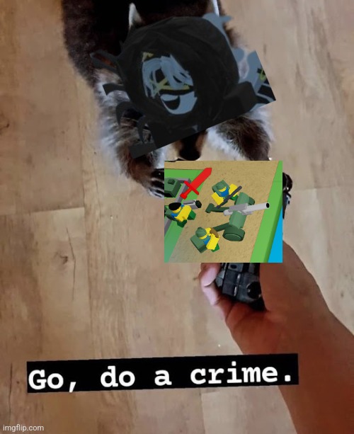 go do a crime | image tagged in go do a crime | made w/ Imgflip meme maker