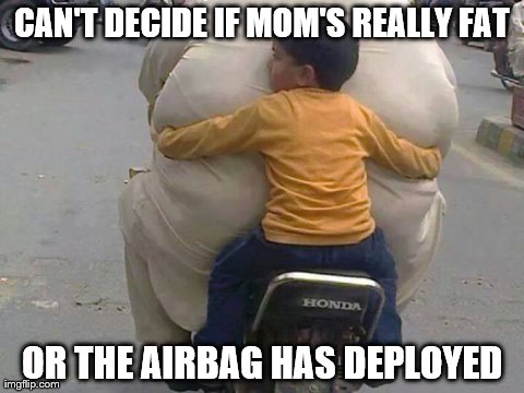 CAN'T DECIDE IF MOM'S REALLY FAT OR THE AIRBAG HAS DEPLOYED | made w/ Imgflip meme maker