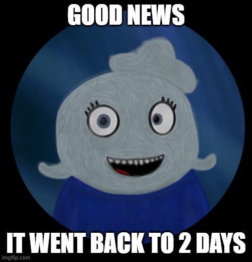 Now I'll be able to ruin your "reply or else" garbage! | GOOD NEWS; IT WENT BACK TO 2 DAYS | image tagged in itsblueworld07 pfp | made w/ Imgflip meme maker