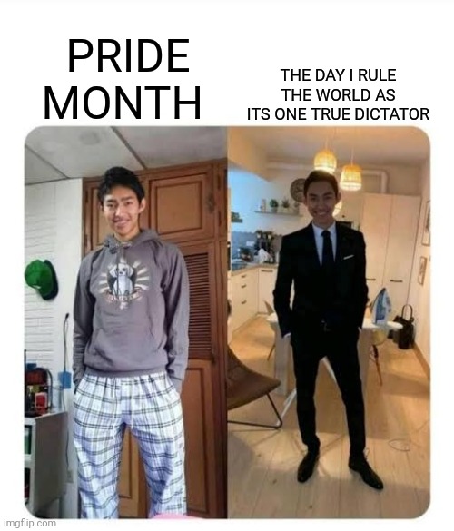 Not hating on pride month, I just don't get all worked up and excited about it | THE DAY I RULE THE WORLD AS ITS ONE TRUE DICTATOR; PRIDE MONTH | image tagged in my sister's wedding | made w/ Imgflip meme maker
