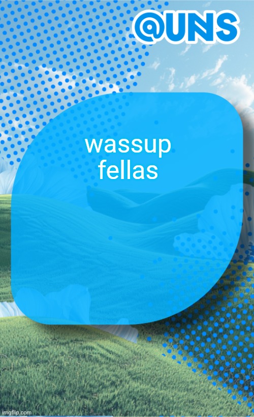 wassup fellas | image tagged in uns template | made w/ Imgflip meme maker