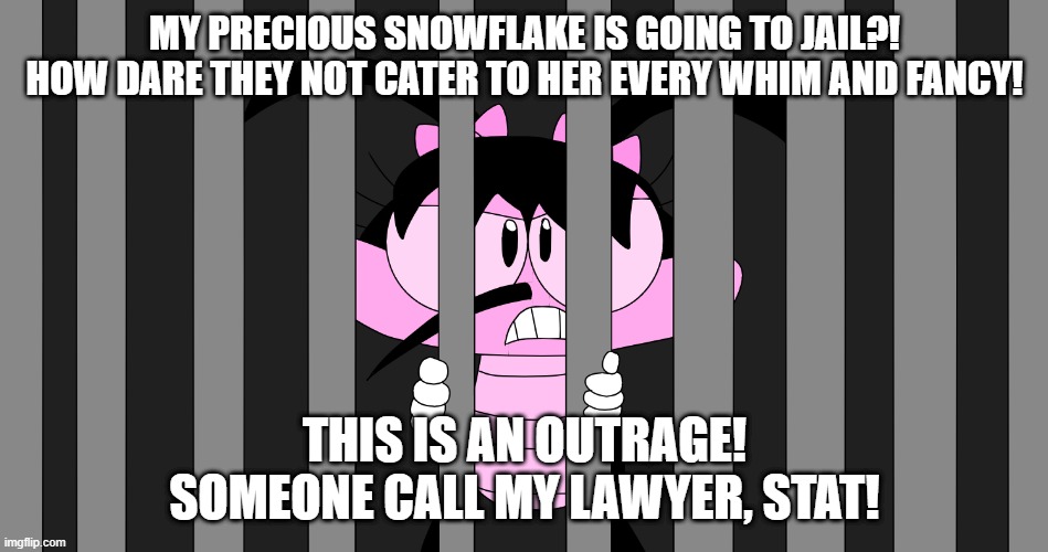 Little Miss Entitled | MY PRECIOUS SNOWFLAKE IS GOING TO JAIL?! HOW DARE THEY NOT CATER TO HER EVERY WHIM AND FANCY! THIS IS AN OUTRAGE! SOMEONE CALL MY LAWYER, STAT! | image tagged in oggy and the cockroaches,oc,lola,jail | made w/ Imgflip meme maker