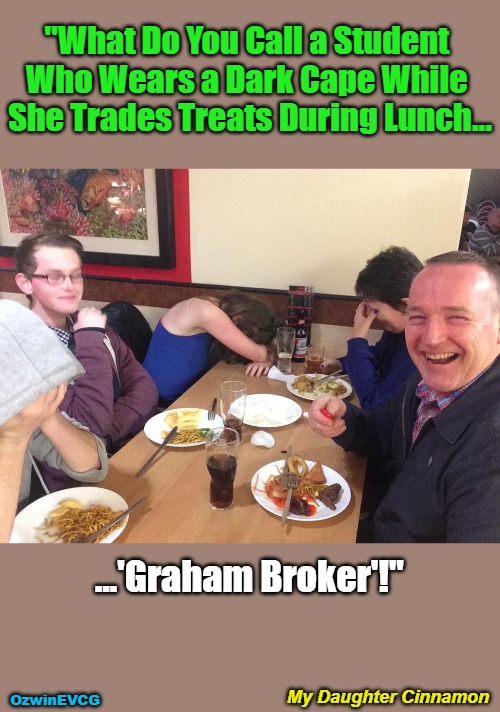 My Daughter Cinnamon | "What Do You Call a Student 

Who Wears a Dark Cape While 

She Trades Treats During Lunch... ...'Graham Broker'!"; My Daughter Cinnamon; OzwinEVCG | image tagged in school,memes,lunchtime,funny,dad has issues,dracula | made w/ Imgflip meme maker