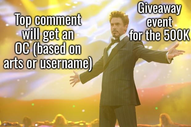 Event start: May 27 ; End: June 5
I will create an oc for top comment tho not redraw one
You can just go in The_Redraw_Stream | Giveaway event for the 500K; Top comment will get an OC (based on arts or username) | image tagged in tony stark success | made w/ Imgflip meme maker