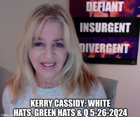 Kerry Cassidy: White Hats, Green Hats & Q 5-26-2Q24  (Video) 