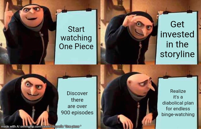 Gru's Plan | Start watching One Piece; Get invested in the storyline; Discover there are over 900 episodes; Realize it's a diabolical plan for endless binge-watching | image tagged in memes,gru's plan | made w/ Imgflip meme maker