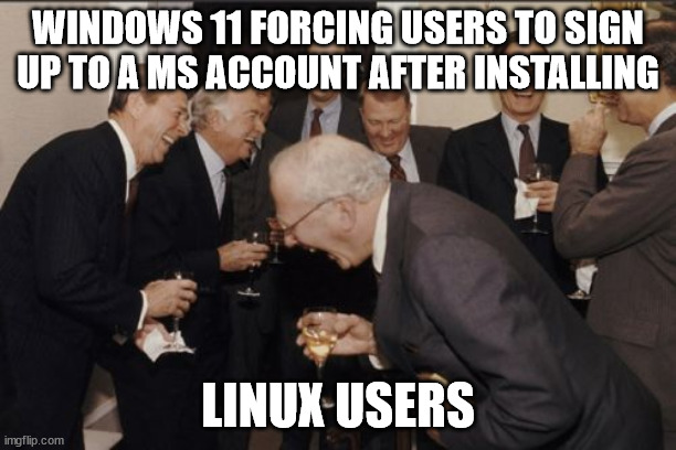 Windows 11 | WINDOWS 11 FORCING USERS TO SIGN UP TO A MS ACCOUNT AFTER INSTALLING; LINUX USERS | image tagged in memes,laughing men in suits | made w/ Imgflip meme maker
