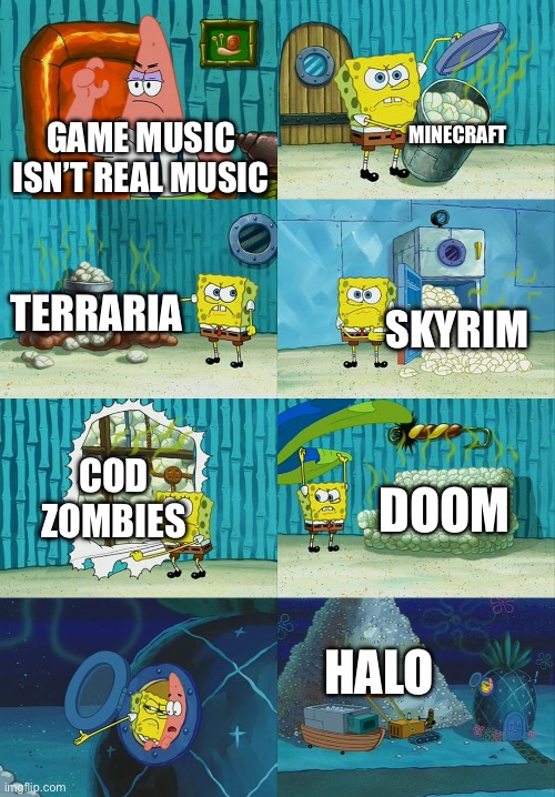 Game music | MINECRAFT; GAME MUSIC ISN’T REAL MUSIC; TERRARIA; SKYRIM; COD ZOMBIES; DOOM; HALO | image tagged in spongebob diapers meme | made w/ Imgflip meme maker