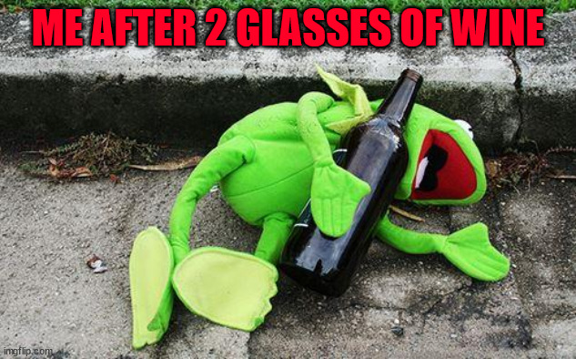 Drunk Kermit | ME AFTER 2 GLASSES OF WINE | image tagged in drunk kermit | made w/ Imgflip meme maker