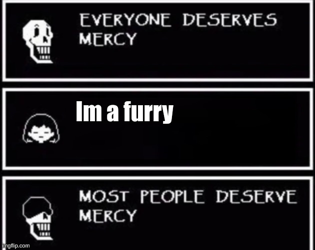 They DONT deserve mercy | Im a furry | image tagged in everyone deserves mercy | made w/ Imgflip meme maker