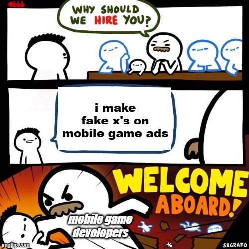 Welcome Aboard | i make fake x's on mobile game ads; mobile game devolopers | image tagged in welcome aboard | made w/ Imgflip meme maker