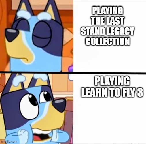 flash games drake meme bluey the definitive edition | PLAYING THE LAST STAND LEGACY COLLECTION; PLAYING LEARN TO FLY 3 | image tagged in bluey drake | made w/ Imgflip meme maker