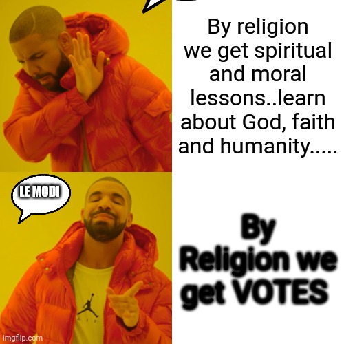 Drake Hotline Bling | By religion we get spiritual and moral lessons..learn about God, faith and humanity..... By Religion we get VOTES; LE MODI | image tagged in memes,drake hotline bling | made w/ Imgflip meme maker