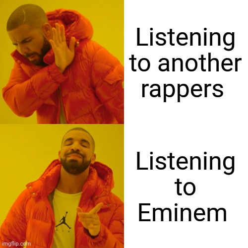 Drake Hotline Bling | Listening to another rappers; Listening to Eminem | image tagged in memes,drake hotline bling | made w/ Imgflip meme maker