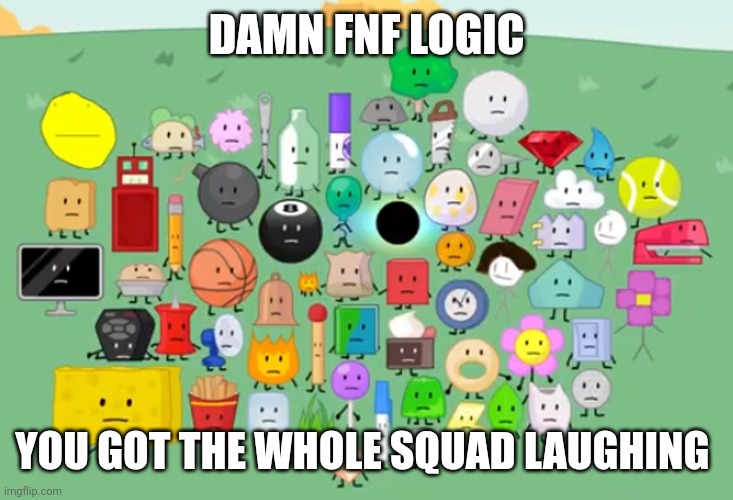 FNF logic is unfunny | DAMN FNF LOGIC YOU GOT THE WHOLE SQUAD LAUGHING | image tagged in damn bro you got the whole contestants laughing | made w/ Imgflip meme maker