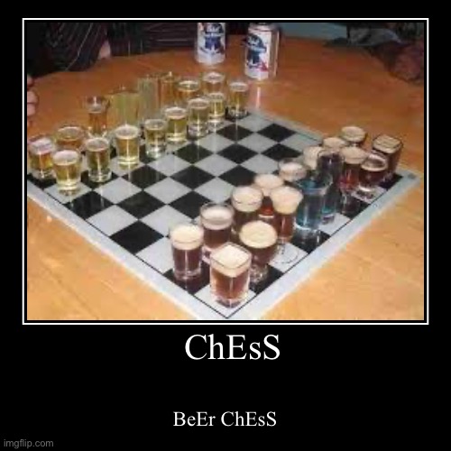 ChEsS | BeEr ChEsS | image tagged in funny,demotivationals | made w/ Imgflip demotivational maker