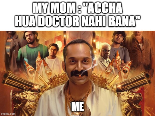 when u dont become doctor | MY MOM : "ACCHA HUA DOCTOR NAHI BANA"; ME | image tagged in doctor | made w/ Imgflip meme maker