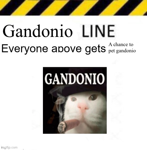 _____ line | Gandonio; A chance to pet gandonio | image tagged in _____ line | made w/ Imgflip meme maker