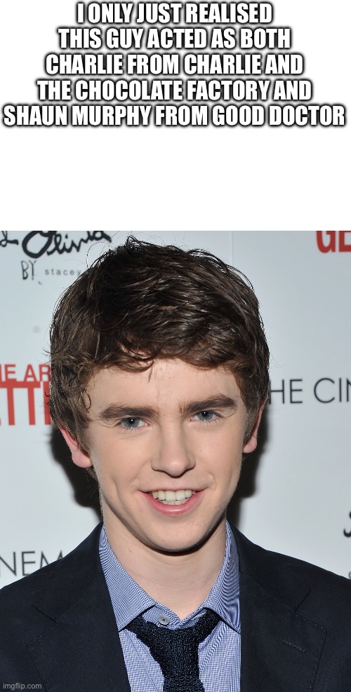 I ONLY JUST REALISED THIS GUY ACTED AS BOTH CHARLIE FROM CHARLIE AND THE CHOCOLATE FACTORY AND SHAUN MURPHY FROM GOOD DOCTOR | made w/ Imgflip meme maker