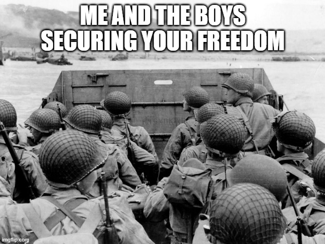 Memorial Day | ME AND THE BOYS SECURING YOUR FREEDOM | image tagged in me and the boys | made w/ Imgflip meme maker