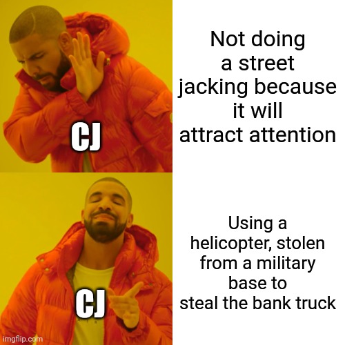 Up, Up, and away in a nutshell (GTA San Andreas) | Not doing a street jacking because it will attract attention; CJ; Using a helicopter, stolen from a military base to steal the bank truck; CJ | image tagged in memes,drake hotline bling,gta san andreas | made w/ Imgflip meme maker