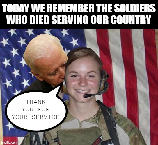 Memorial Day Joe | TODAY WE REMEMBER THE SOLDIERS WHO DIED SERVING OUR COUNTRY; THANK YOU FOR YOUR SERVICE | image tagged in politics | made w/ Imgflip meme maker