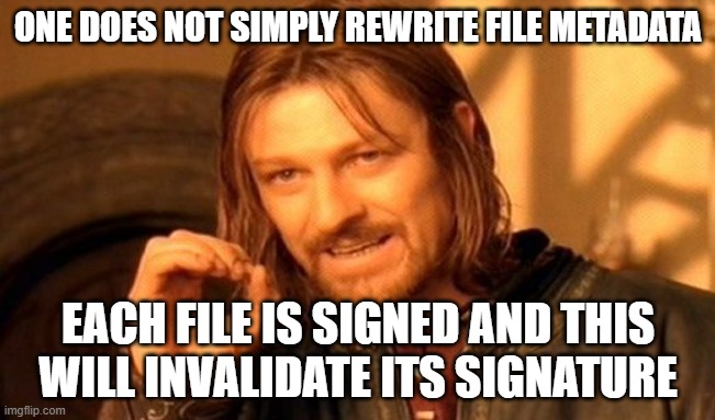 One Does Not Simply Meme | ONE DOES NOT SIMPLY REWRITE FILE METADATA; EACH FILE IS SIGNED AND THIS WILL INVALIDATE ITS SIGNATURE | image tagged in memes,one does not simply | made w/ Imgflip meme maker