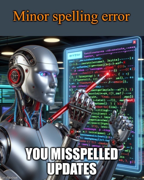 YOU MISSPELLED UPDATES | image tagged in minor spelling error | made w/ Imgflip meme maker