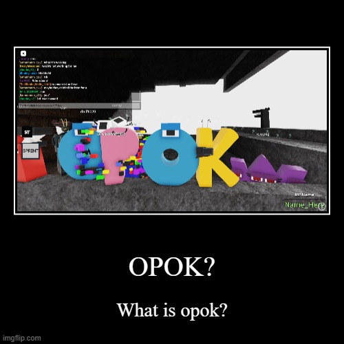 OPOK? | What is opok? | image tagged in funny,memes,demotivationals,alphabet lore | made w/ Imgflip demotivational maker