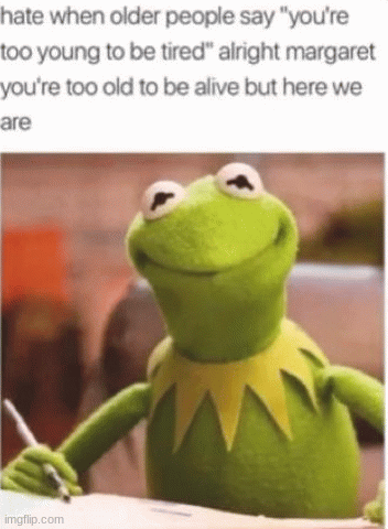 Too Old To Be Alive | image tagged in gifs | made w/ Imgflip images-to-gif maker