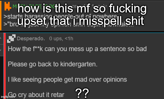 how is this mf so fucking upset that i misspell shit; ?? | made w/ Imgflip meme maker